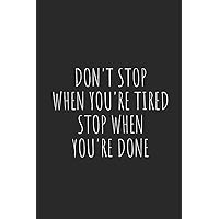 DON'T STOP WHEN YOU'RE TIRED, STOP WHEN YOU'RE DONE: Blank Lined Writing Journal Notebook Diary 6x9 DON'T STOP WHEN YOU'RE TIRED, STOP WHEN YOU'RE DONE: Blank Lined Writing Journal Notebook Diary 6x9 Paperback
