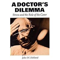 A Doctors Dilemma: Stress and the Role of the Carer A Doctors Dilemma: Stress and the Role of the Carer Paperback Hardcover