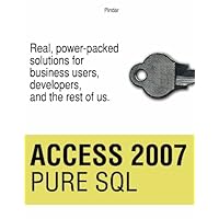 Access 2007 Pure SQL: Real, power-packed solutions for business users, developers, and the rest of us Access 2007 Pure SQL: Real, power-packed solutions for business users, developers, and the rest of us Paperback
