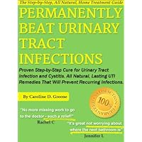 Permanently Beat Urinary Tract Infections: Proven Step-by-Step Cure for Urinary Tract Infection and Cystitis. All Natural, Lasting UTI Remedies That Will ... Infections (Women's Health Expert Series) Permanently Beat Urinary Tract Infections: Proven Step-by-Step Cure for Urinary Tract Infection and Cystitis. All Natural, Lasting UTI Remedies That Will ... Infections (Women's Health Expert Series) Kindle Paperback
