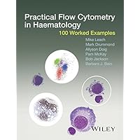 Practical Flow Cytometry in Haematology: 100 Worked Examples Practical Flow Cytometry in Haematology: 100 Worked Examples Kindle Hardcover