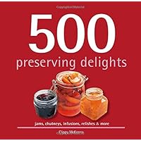 500 Preserving Delights: Jams, Chutneys, Infusions, Relishes & More (500...cookbooks/Recipes) 500 Preserving Delights: Jams, Chutneys, Infusions, Relishes & More (500...cookbooks/Recipes) Hardcover