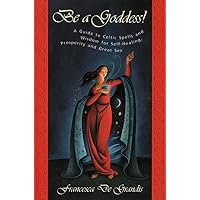 Be A Goddess: A Guide to Magical Celtic Spells for Self-Healing, Prosperity and Great Sex Be A Goddess: A Guide to Magical Celtic Spells for Self-Healing, Prosperity and Great Sex Paperback