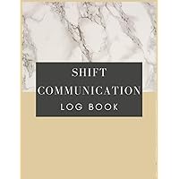 Shift Communication Log Book: Shift Handover Organizer for Recording Duty | Daily Staff Communication Record Note Pad | Work Shift Management Logbook