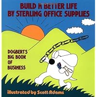 Build a Better Life by Stealing Office Supplies: Dogbert's Big Book of Business Build a Better Life by Stealing Office Supplies: Dogbert's Big Book of Business Paperback Kindle
