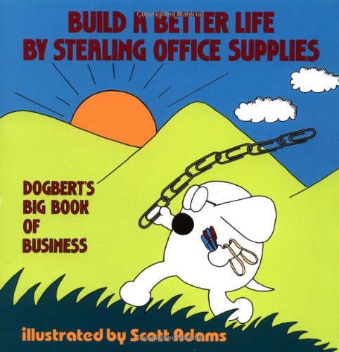 Build a Better Life by Stealing Office Supplies: Dogbert's Big Book of Business