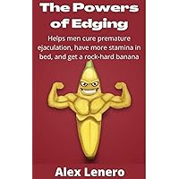 The Powers of Edging: Helps men cure premature ejaculation, have more stamina in bed, and get a rock-hard banana The Powers of Edging: Helps men cure premature ejaculation, have more stamina in bed, and get a rock-hard banana Kindle Paperback