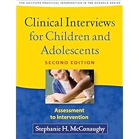Clinical Interviews for Children and Adolescents, Second Edition: Assessment to Intervention (The Guilford Practical Intervention in the Schools Series) Clinical Interviews for Children and Adolescents, Second Edition: Assessment to Intervention (The Guilford Practical Intervention in the Schools Series) Paperback
