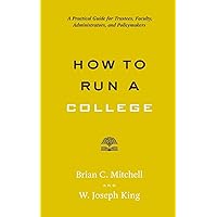 How to Run a College: A Practical Guide for Trustees, Faculty, Administrators, and Policymakers (Higher Ed Leadership Essentials) How to Run a College: A Practical Guide for Trustees, Faculty, Administrators, and Policymakers (Higher Ed Leadership Essentials) Paperback Kindle