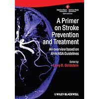 A Primer on Stroke Prevention and Treatment: An Overview Based on AHA/ASA Guidelines A Primer on Stroke Prevention and Treatment: An Overview Based on AHA/ASA Guidelines Kindle Hardcover