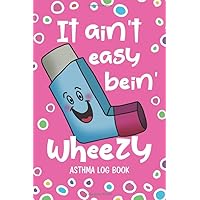 Asthma Log Book: It Ain't Easy Bein' Wheezy - Record and Monitor PEF Symptoms Triggers and Medication Treatment at Home - Cute Inhaler Pink (HL 6