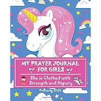 My Prayer Journal For Girls She is Clothed with Strength and Dignity: Unicorn Daily Gratitude Journal for Girls Kids, My Prayer Journal For Kids, ... (My Prayer Journal, Daily Gratitude Journal)