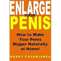 Enlarge Your Penis: How to Make Your Penis Bigger Naturally at Home!