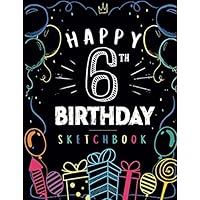 Happy 6th Birthday Sketchbook: 6 Year Old Gift Ideas Drawing Pad For Kids Blank Sketch Book For Writing Doodling Sketching / Greeting Card Alternative / Doodle Art Supplies For Boys & Girls 8.5