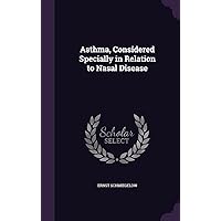 Asthma, Considered Specially in Relation to Nasal Disease Asthma, Considered Specially in Relation to Nasal Disease Hardcover Paperback