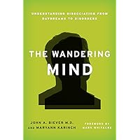 The Wandering Mind: Understanding Dissociation from Daydreams to Disorders The Wandering Mind: Understanding Dissociation from Daydreams to Disorders Hardcover Kindle