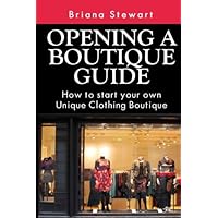 Opening a Boutique Guide : How to Start your own Unique Clothing Boutique: The definite guide to starting ... (Boutique Bootcamp :How to Open a Boutique) Opening a Boutique Guide : How to Start your own Unique Clothing Boutique: The definite guide to starting ... (Boutique Bootcamp :How to Open a Boutique) Paperback