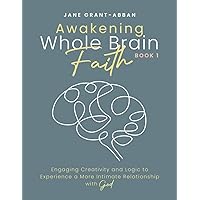 Awakening Whole Brain Faith: Engaging Creativity and Logic To Experience A More Intimate Relationship With God Awakening Whole Brain Faith: Engaging Creativity and Logic To Experience A More Intimate Relationship With God Paperback Kindle