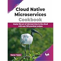 Cloud Native Microservices Cookbook: Master the art of microservices in the cloud with over 100 practical recipes (English Edition) Cloud Native Microservices Cookbook: Master the art of microservices in the cloud with over 100 practical recipes (English Edition) Kindle Paperback