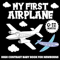 My First Airplane High Contrast Baby Book for Newborns: Cute Black and White Planes Pictures For Babies : Visual Sensory Stimulation: Gift Activity from Birth to 0-6-12 Months