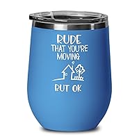 Going Away Wine Tumbler for Friends Rude That You're Moving But Ok Farewell Goodbye Idea for Neighbor New Home Funny Gag Jokes 12oz Hot Cold Cup Coffe