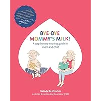 Bye-Bye Mommy's Milk!: A Step-by-Step Weaning Guide for Mom and Child Bye-Bye Mommy's Milk!: A Step-by-Step Weaning Guide for Mom and Child Paperback