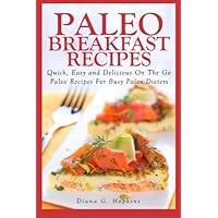Paleo Breakfast Recipes: 50 Quick, Easy and Delicious On The Go Paleo Recipes For Busy Paleo Dieters Paleo Breakfast Recipes: 50 Quick, Easy and Delicious On The Go Paleo Recipes For Busy Paleo Dieters Paperback