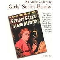 All About Collecting Girls' Series Books: Nancy Drew, Judy Bolton, Cherry Ames, Penny Parker, Kay Tracey, Beverly Gray, Connie Blair, Vicki Barr, Dana Girls & Others