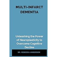 MULTI-INFARCT DEMENTIA: Unleashing the Power of Neuroplasticity to Overcome Cognitive Decline MULTI-INFARCT DEMENTIA: Unleashing the Power of Neuroplasticity to Overcome Cognitive Decline Hardcover Kindle Paperback