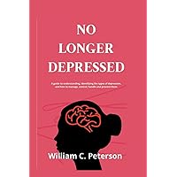 NO LONGER DEPRESSED: A guide to understanding, identifying the types of depression, and how to manage, control, handle and prevent them NO LONGER DEPRESSED: A guide to understanding, identifying the types of depression, and how to manage, control, handle and prevent them Paperback Kindle