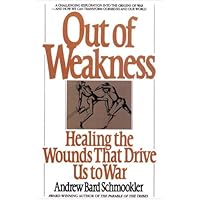 Out of Weakness: Healing the Wounds That Drive Us to War Out of Weakness: Healing the Wounds That Drive Us to War Kindle Hardcover Paperback