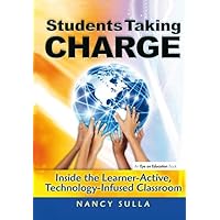 Students Taking Charge: Inside the Learner-Active, Technology-Infused Classroom Students Taking Charge: Inside the Learner-Active, Technology-Infused Classroom Hardcover Paperback