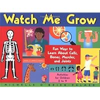 Watch Me Grow: Fun Ways to Learn About Cells, Bones, Muscles, and Joints Watch Me Grow: Fun Ways to Learn About Cells, Bones, Muscles, and Joints Paperback