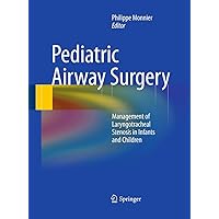Pediatric Airway Surgery: Management of Laryngotracheal Stenosis in Infants and Children Pediatric Airway Surgery: Management of Laryngotracheal Stenosis in Infants and Children Paperback Kindle Hardcover