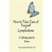 How To Take Care of yourself with Lymphedema: A Self-Help Book for Women How To Take Care of yourself with Lymphedema: A Self-Help Book for Women Paperback Kindle