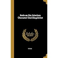 Rede an Die Griechen Übersetzt Und Eingeleitet (German Edition) Rede an Die Griechen Übersetzt Und Eingeleitet (German Edition) Hardcover Paperback