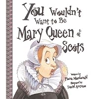 You Wouldn't Want to Be Mary, Queen of Scots!: A Ruler Who Really Lost Her Head You Wouldn't Want to Be Mary, Queen of Scots!: A Ruler Who Really Lost Her Head Library Binding Kindle Paperback