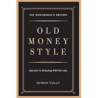 Old Money Style: Secrets to Dressing Well for Less (The Gentleman's Edition) Old Money Style: Secrets to Dressing Well for Less (The Gentleman's Edition) Paperback Kindle Hardcover