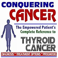 2009 Conquering Cancer - The Empowered Patient's Complete Reference to Thyroid Cancer - Diagnosis, Treatment Options, Prognosis (Two CD-ROM Set)
