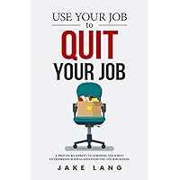 Use Your Job To Quit Your Job: A Proven Blueprint To Forming Your Best Entrepreneur Ideas And Starting Your Business. Use Your Job To Quit Your Job: A Proven Blueprint To Forming Your Best Entrepreneur Ideas And Starting Your Business. Paperback Kindle