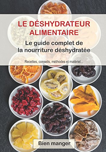 Déshydrateur alimentaire : le guide complet de la nourriture déshydratée (French Edition)