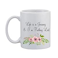 White Mug Life Is A Journey I'm Fucking Lost Mug Ceramic Warm Hands Coffee Mug Cup Family Friends Birthday Gifts 11 oz