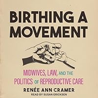 Birthing a Movement: Midwives, Law, and the Politics of Reproductive Care Birthing a Movement: Midwives, Law, and the Politics of Reproductive Care Paperback Kindle Audible Audiobook Hardcover Audio CD