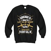 Faith Sweatshirt - Surrender to What is Let go of What was Have Faith in What Will be - Black