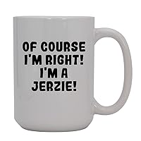 Of Course I'm Right! I'm A Jerzie! - 15oz Ceramic Coffee Mug, White