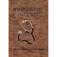 My Quotable Patients - The Funniest Things Patients Say: A Lined Journal to collect Quotes, Memories, and Stories of your Patients, Graduation Gift ... Doctors or Nurse Practitioner Funny Gift