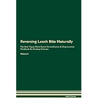 Reversing Leech Bite Naturally The Raw Vegan Plant-Based Detoxification & Regeneration Workbook for Healing Patients. Volume 2