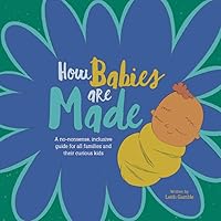 How babies are made: A no-nonsense, inclusive guide for all families and their curious kids How babies are made: A no-nonsense, inclusive guide for all families and their curious kids Paperback Kindle