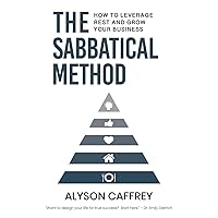 The Sabbatical Method: How to Leverage Rest and Grow Your Business The Sabbatical Method: How to Leverage Rest and Grow Your Business Paperback Kindle Hardcover
