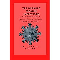 THE DREADED WOMEN INFECTIONS: 9 Most Prevalent Kinds Of Vaginitis Infections, Symptoms, Causes And Prevention. (Sexual education for STDs) THE DREADED WOMEN INFECTIONS: 9 Most Prevalent Kinds Of Vaginitis Infections, Symptoms, Causes And Prevention. (Sexual education for STDs) Paperback